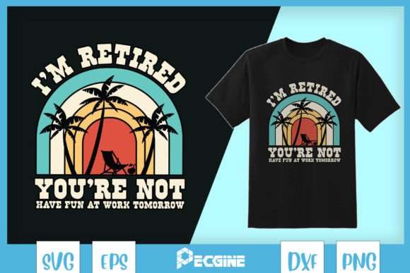 I’m Retired You’re Not Retirement SVG Graphics